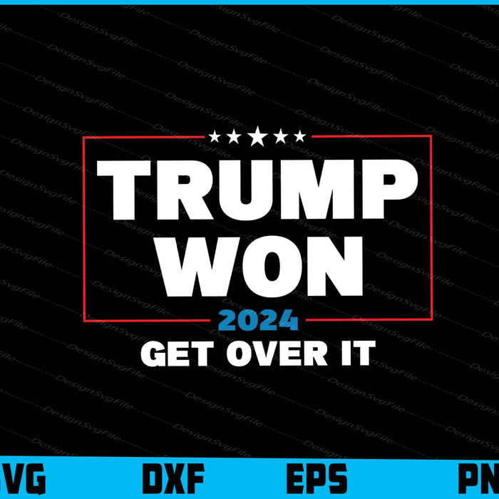 Trump Won 2024 Get Over It SVG