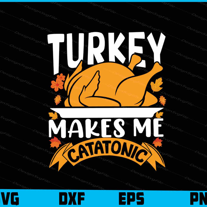 Turkey Makes Me Catatonic SVG PNG Digital Sublimation Print File  - Premium Cutting Files in SVG, PNG & EPS Formats - Premium SVG Cutting Files for Crafts