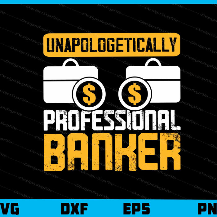 Unapologetically Professional Banker Svg Cutting Printable File  - Premium Cutting Files in SVG, PNG & EPS Formats - Premium SVG Cutting Files for Crafts