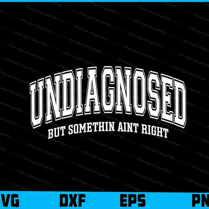 Undiagnosed But Somethin Aint Right SVG