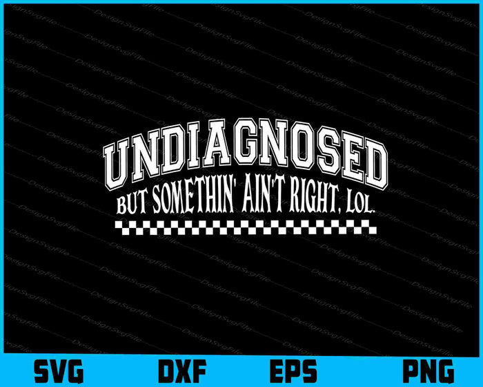 Undiagnosed But Somethin' Ain't Right LOL SVG