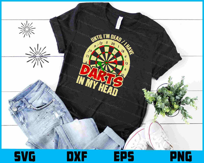 Until I’m Dead  I Have Darts In My Head SVG