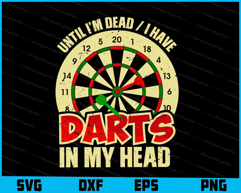 Until I’m Dead  I Have Darts In My Head SVG