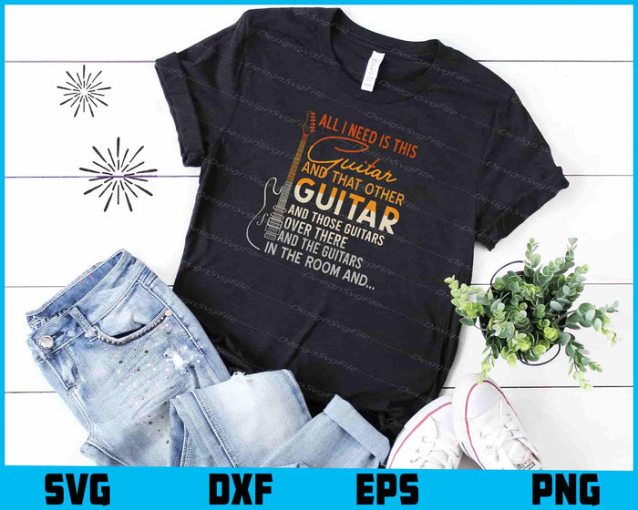 Untitled-1All I Need Is This Guitar Player Gifts Guitarist Music SVG