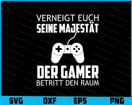 Verneigt Euch Seine Majestät Der Gamer