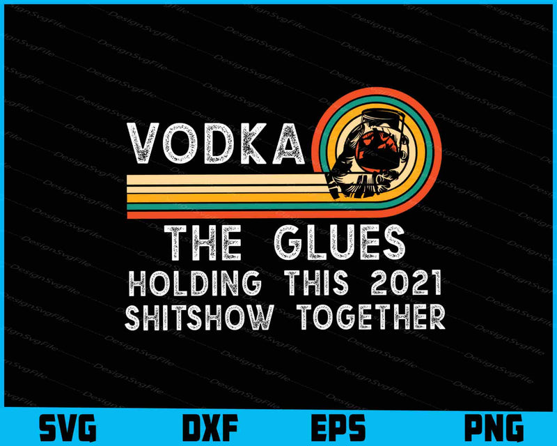 Vodka Liquor The Glues Holding This 2020 Shitshow Together SVG