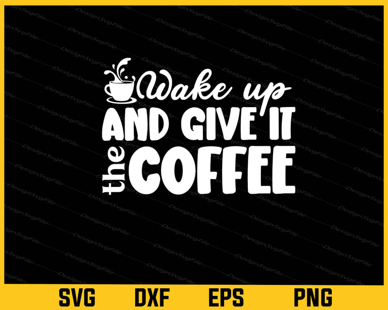 Wake Up And Give It The Coffee Svg Cutting Printable File  - Premium Cutting Files in SVG, PNG & EPS Formats - Premium SVG Cutting Files for Crafts