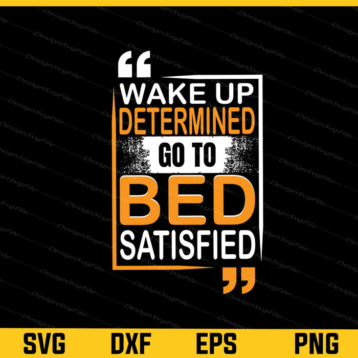Wake Up Determined Go Bed Satisfied Svg Cutting Printable File  - Premium Cutting Files in SVG, PNG & EPS Formats - Premium SVG Cutting Files for Crafts