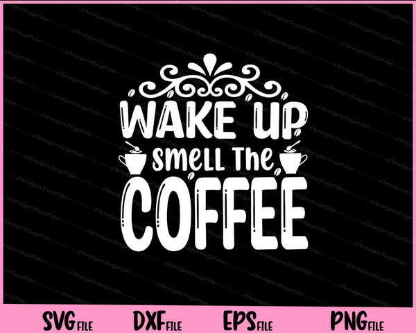 Wake Up Smell The Coffee svg
