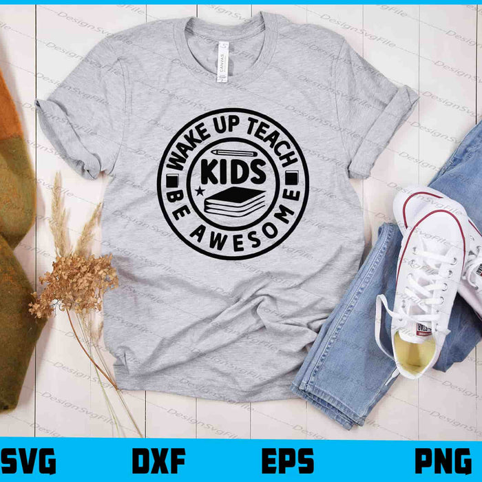 Wake Up Teach Kids Be Awesome Svg Cutting Printable File  - Premium Cutting Files in SVG, PNG & EPS Formats - Premium SVG Cutting Files for Crafts