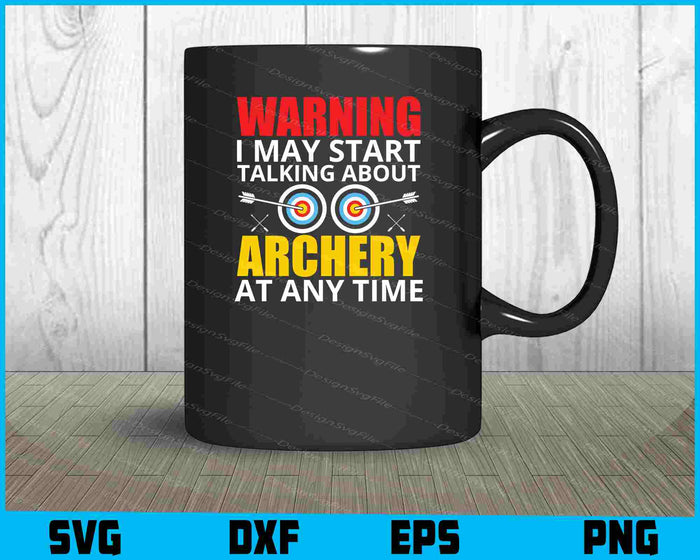 Warning I May Start Talking About Archery SVG