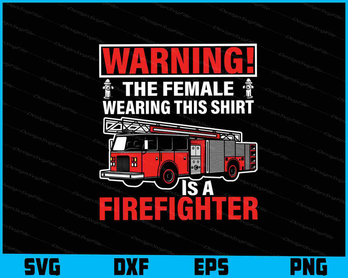 Warning! The Female Wearing This Shirt Is A Firefighter SVG