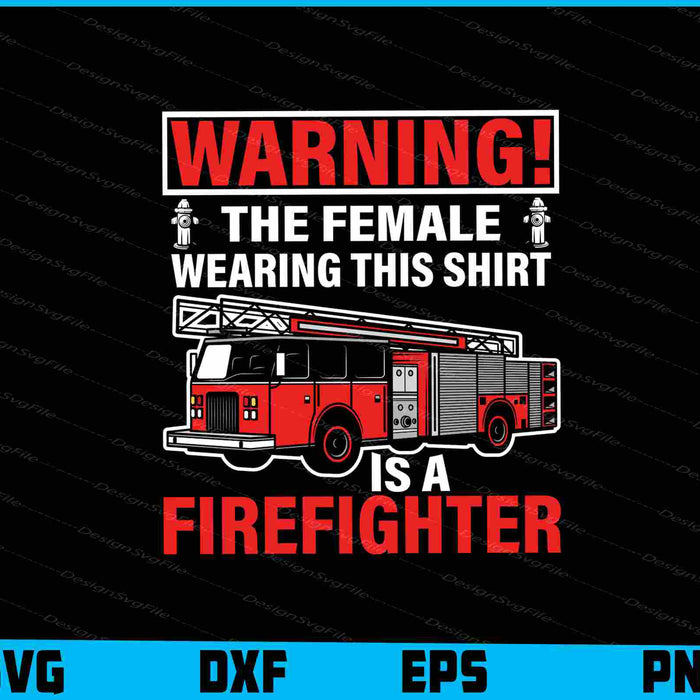 Warning! The Female Wearing This Shirt Is A Firefighter SVG