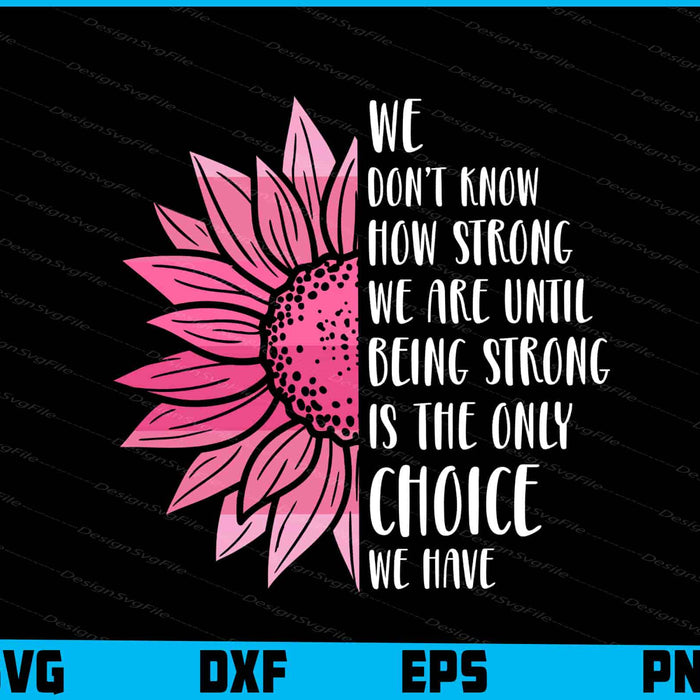 We Don’t How Strong We Are Until Sunflower Breast Cancer