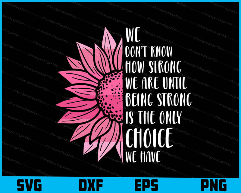 We Don’t How Strong We Are Until Sunflower Breast Cancer