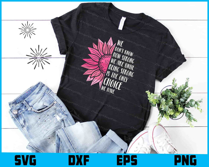 We Don’t How Strong We Are Until Sunflower Breast Cancer