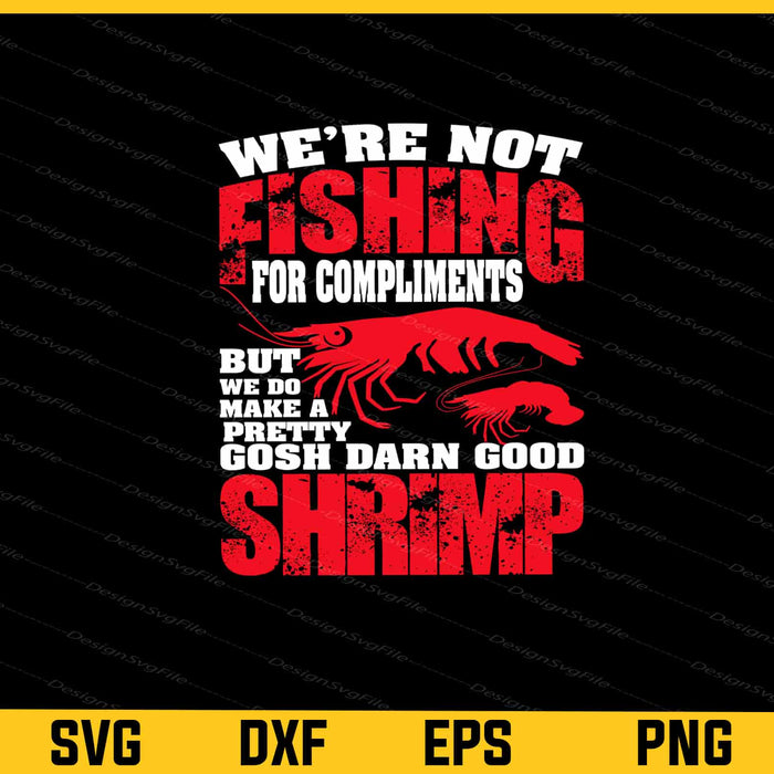 We’re Not Fishing Gosh Darn Good Shrimp Svg Cutting Printable File  - Premium Cutting Files in SVG, PNG & EPS Formats - Premium SVG Cutting Files for Crafts