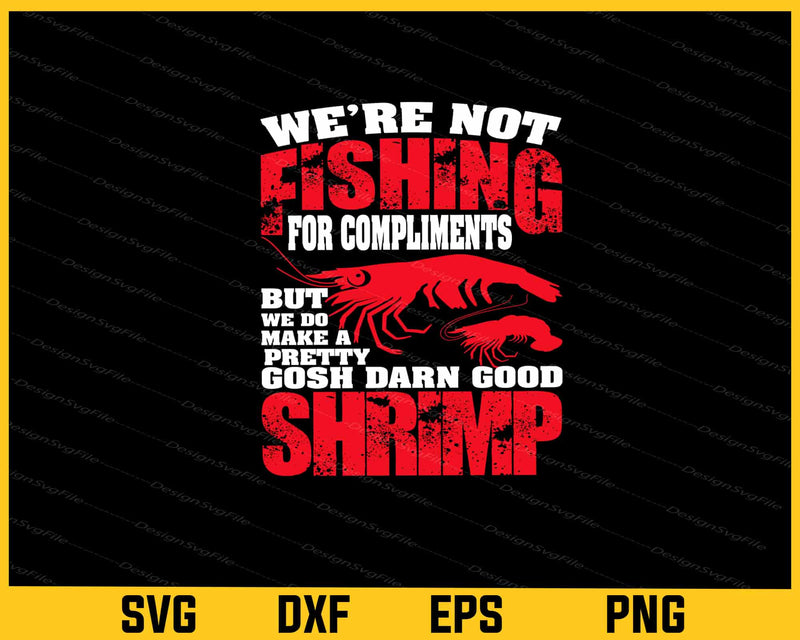 We’re Not Fishing Gosh Darn Good Shrimp Svg Cutting Printable File  - Premium Cutting Files in SVG, PNG & EPS Formats - Premium SVG Cutting Files for Crafts