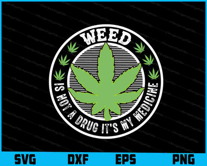 Weed Is Not A Drug It’s My Medicine SVG PNG Digital Printable File  - Premium Cutting Files in SVG, PNG & EPS Formats - Premium SVG Cutting Files for Crafts