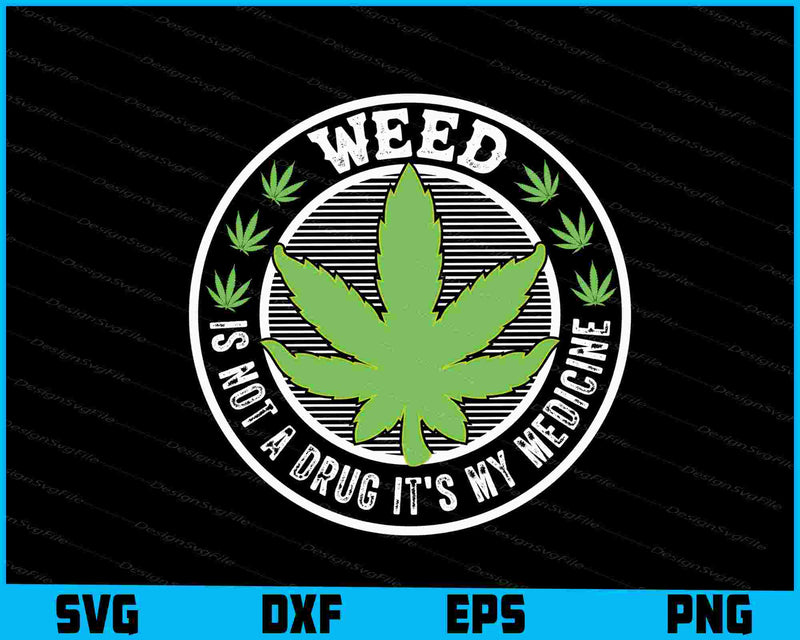 Weed Is Not A Drug It’s My Medicine SVG PNG Digital Printable File  - Premium Cutting Files in SVG, PNG & EPS Formats - Premium SVG Cutting Files for Crafts