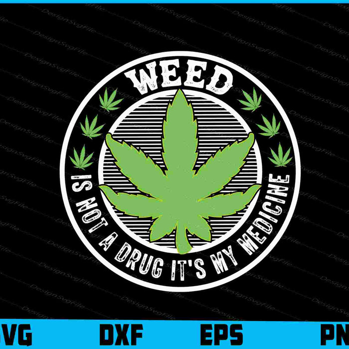 Weed Is Not A Drug It’s My Medicine SVG PNG Digital Printable File  - Premium Cutting Files in SVG, PNG & EPS Formats - Premium SVG Cutting Files for Crafts