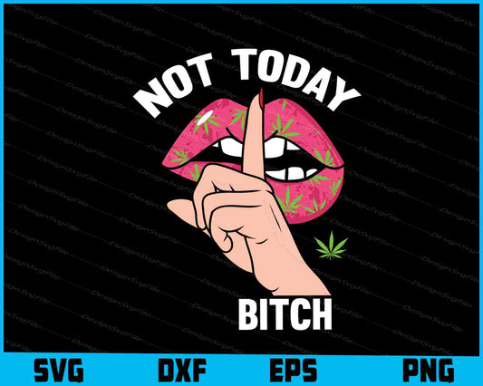 Weed Lips Not Today Bitch SVG PNG Printable File  - Premium Cutting Files in SVG, PNG & EPS Formats - Premium SVG Cutting Files for Crafts