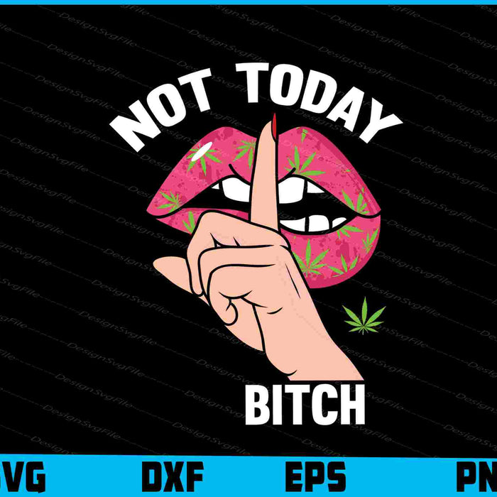 Weed Lips Not Today Bitch SVG PNG Printable File  - Premium Cutting Files in SVG, PNG & EPS Formats - Premium SVG Cutting Files for Crafts