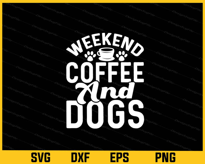 Weekend Coffee And Dogs Svg Cutting Printable File  - Premium Cutting Files in SVG, PNG & EPS Formats - Premium SVG Cutting Files for Crafts
