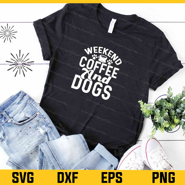 Weekend Coffee And Dogs Svg Cutting Printable File  - Premium Cutting Files in SVG, PNG & EPS Formats - Premium SVG Cutting Files for Crafts