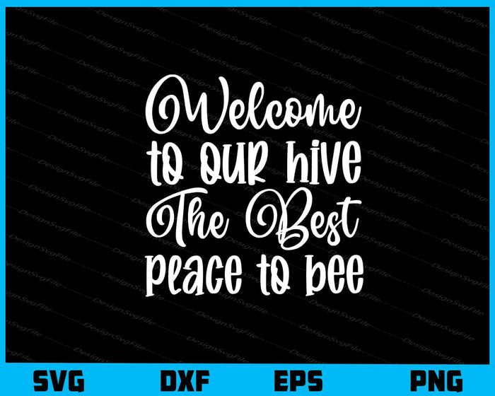 Welcome To Our Hive The Best Place To Bee Svg Cutting Printable File  - Premium Cutting Files in SVG, PNG & EPS Formats - Premium SVG Cutting Files for Crafts