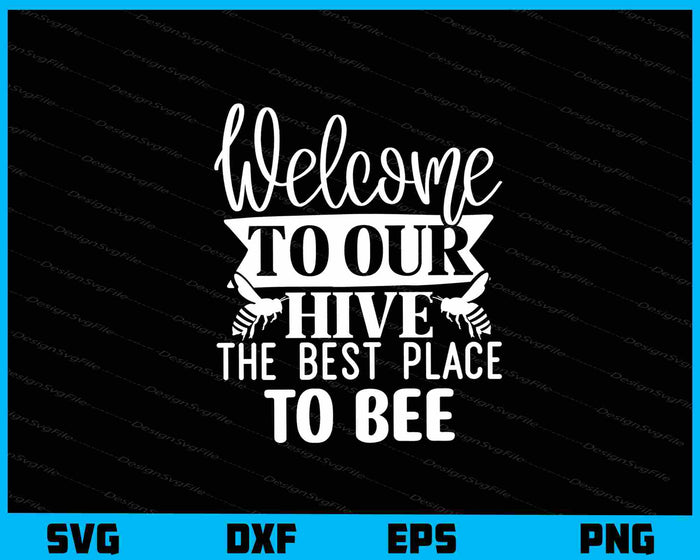 Welcome To Our Hive The Best Place To Bee Svg Cutting Printable File  - Premium Cutting Files in SVG, PNG & EPS Formats - Premium SVG Cutting Files for Crafts