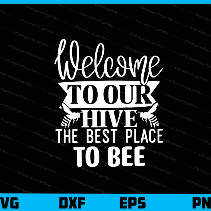 Welcome To Our Hive The Best Place To Bee Svg Cutting Printable File  - Premium Cutting Files in SVG, PNG & EPS Formats - Premium SVG Cutting Files for Crafts