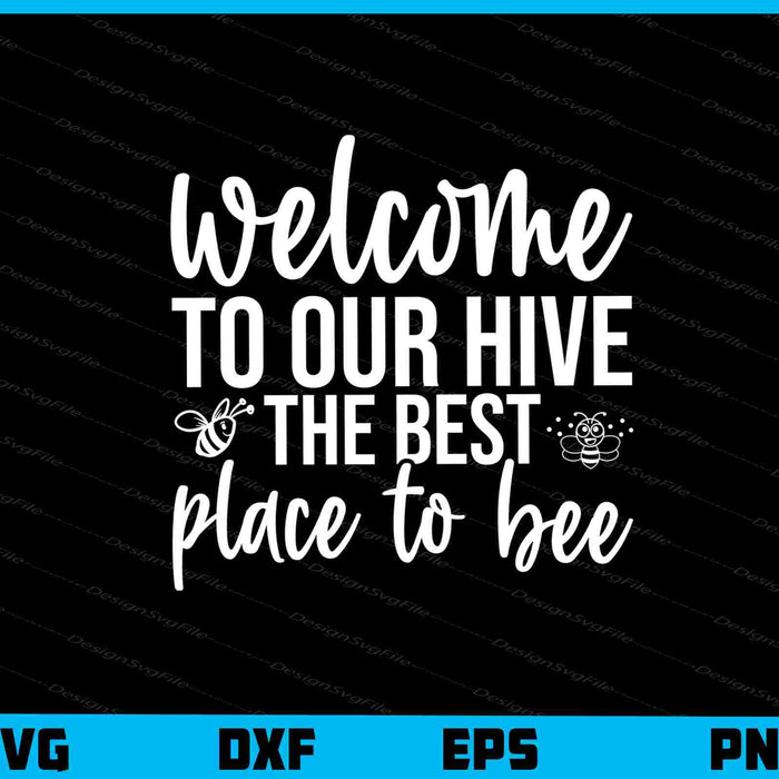 Welcome To Our Hive The Best Place To Bee Svg Cutting Printable File  - Premium Cutting Files in SVG, PNG & EPS Formats - Premium SVG Cutting Files for Crafts