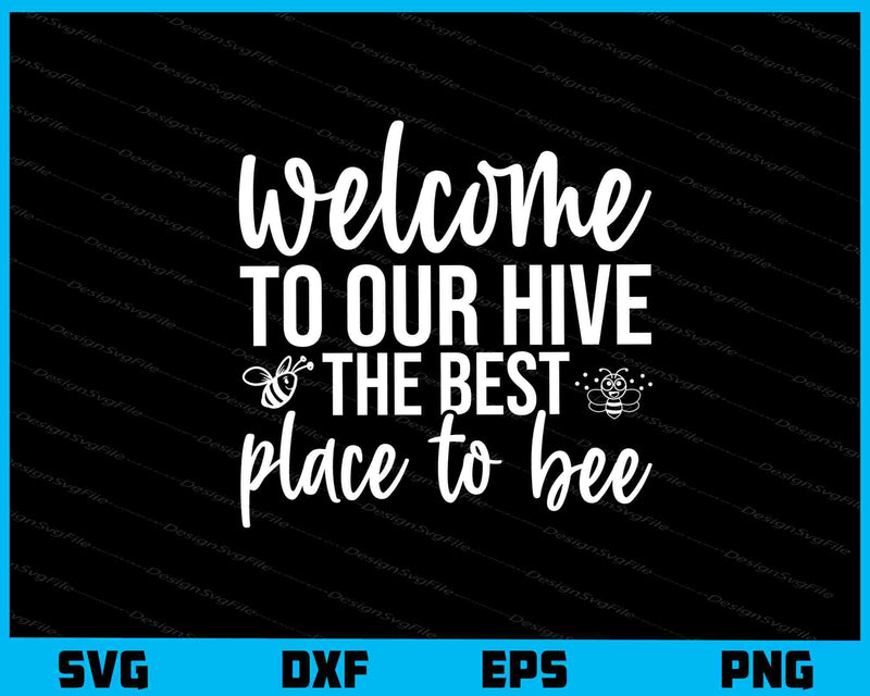 Welcome To Our Hive The Best Place To Bee Svg Cutting Printable File  - Premium Cutting Files in SVG, PNG & EPS Formats - Premium SVG Cutting Files for Crafts
