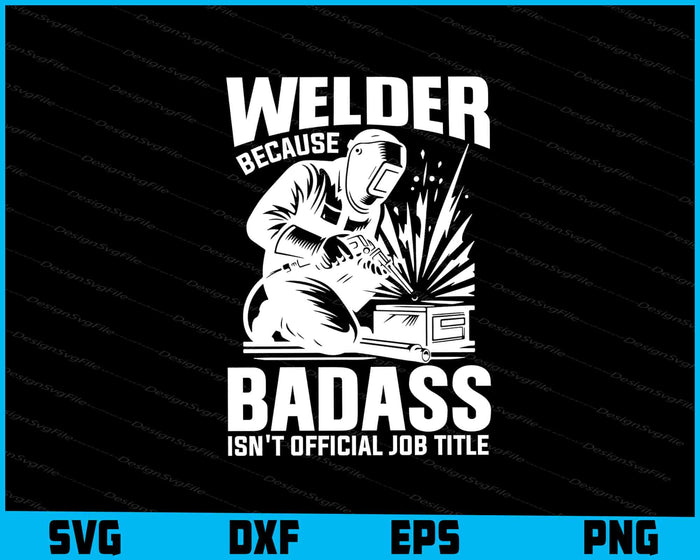 Welder Because Badass Isn't Official Job Title SVG