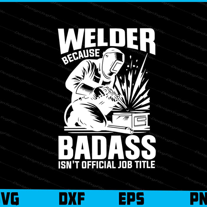 Welder Because Badass Isn't Official Job Title SVG