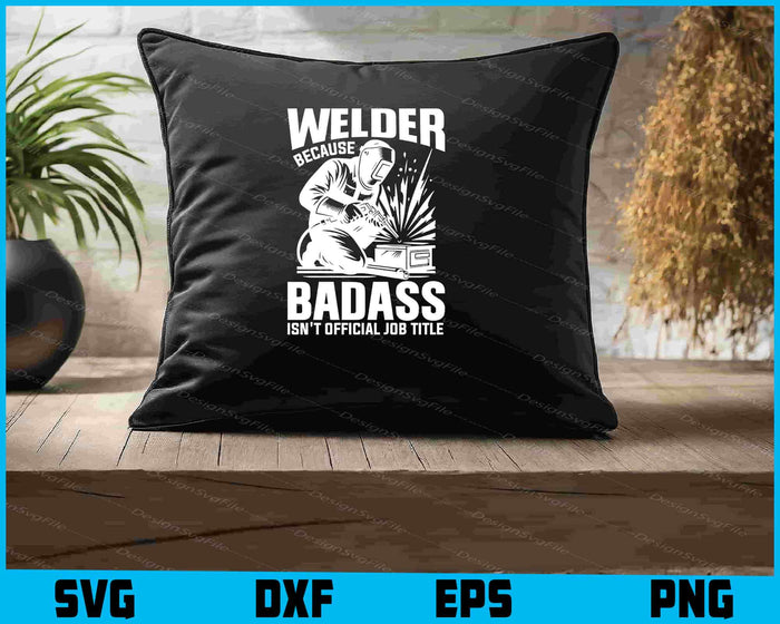 Welder Because Badass Isn't Official Job Title SVG