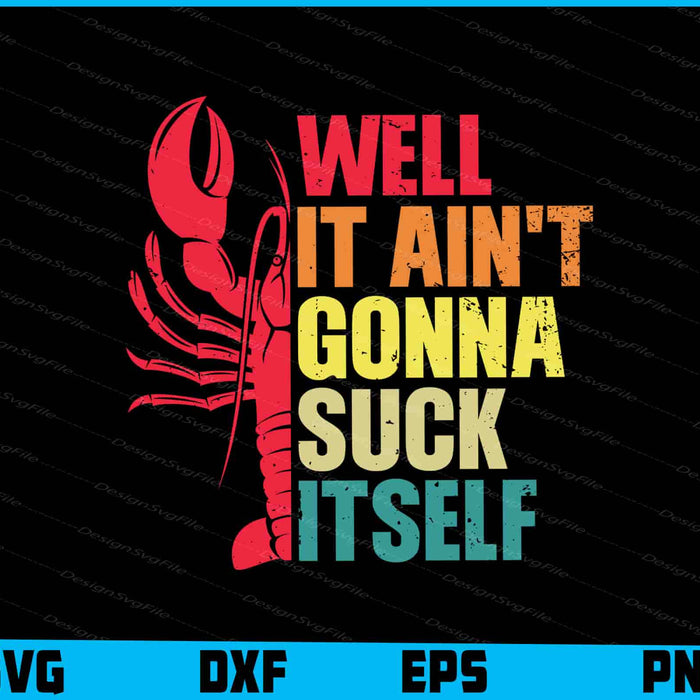 Well It Ain't Gonna Suck Itself SVG, Crawfish PNG