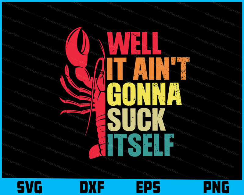 Well It Ain't Gonna Suck Itself SVG, Crawfish PNG