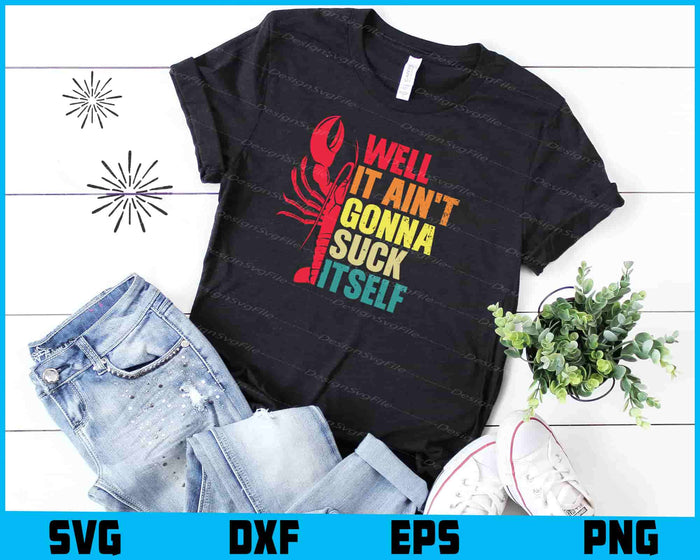 Well It Ain't Gonna Suck Itself SVG, Crawfish PNG