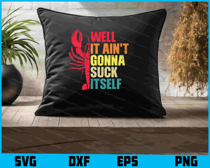 Well It Ain't Gonna Suck Itself SVG, Crawfish PNG