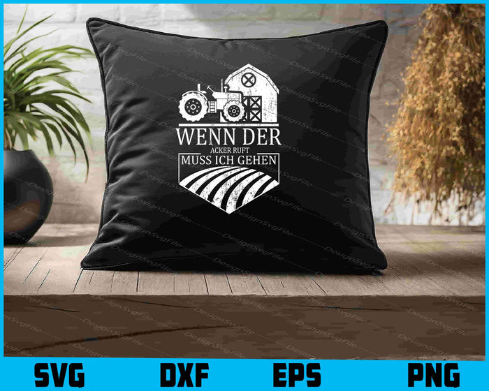 Wenn Der Acker Ruft Muss Ich Gehen