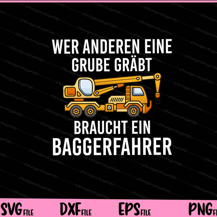 Wer Anderen Eine Grube Gräbt, Braucht ein Baggerfahrer Svg Cutting Printable Files  - Premium Cutting Files in SVG, PNG & EPS Formats - Premium SVG Cutting Files for Crafts