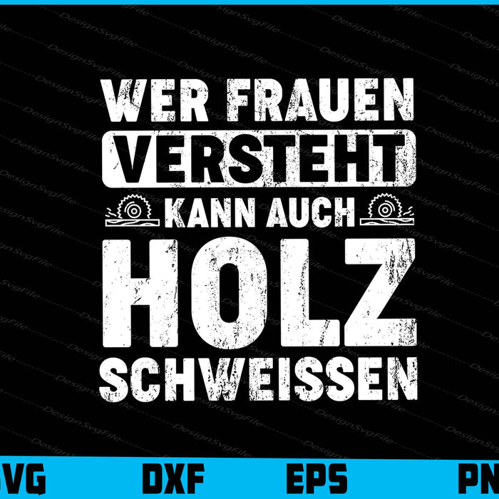 Wer Frauen Versteht Kann Auch Holz Schweissen