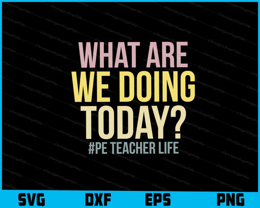 What Are We Doing Today #pe Teacher Life SVG PNG Design Printable File  - Premium Cutting Files in SVG, PNG & EPS Formats - Premium SVG Cutting Files for Crafts