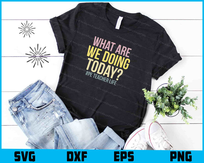 What Are We Doing Today #pe Teacher Life SVG PNG Design Printable File  - Premium Cutting Files in SVG, PNG & EPS Formats - Premium SVG Cutting Files for Crafts