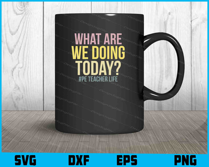 What Are We Doing Today #pe Teacher Life SVG PNG Design Printable File  - Premium Cutting Files in SVG, PNG & EPS Formats - Premium SVG Cutting Files for Crafts