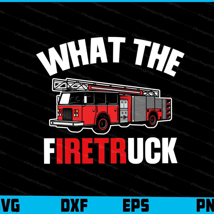 What The Firetruck SVG, Firefighter Shirt