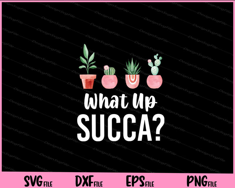 What Up Succa- Succulent Svg Cutting Printable Files  - Premium Cutting Files in SVG, PNG & EPS Formats - Premium SVG Cutting Files for Crafts