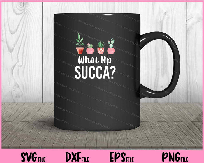 What Up Succa- Succulent Svg Cutting Printable Files  - Premium Cutting Files in SVG, PNG & EPS Formats - Premium SVG Cutting Files for Crafts